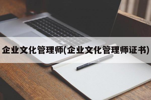 企业文化管理师(企业文化管理师证书)